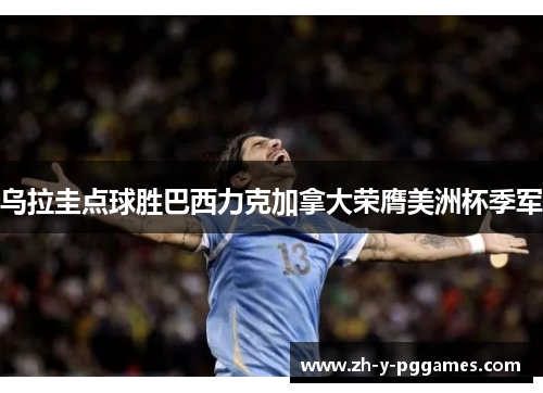 乌拉圭点球胜巴西力克加拿大荣膺美洲杯季军 乌拉圭点球胜巴西力克加拿大荣膺美洲杯季军