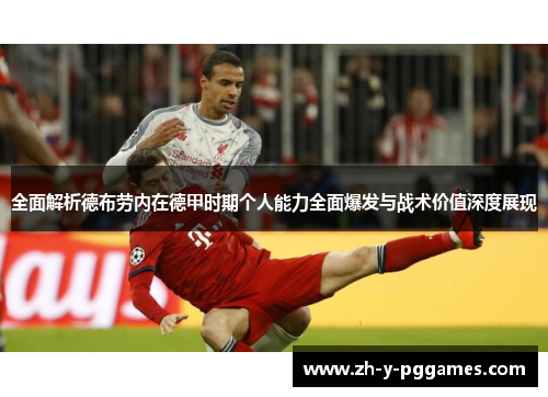 全面解析德布劳内在德甲时期个人能力全面爆发与战术价值深度展现