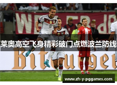 莱奥高空飞身精彩破门点燃波兰防线