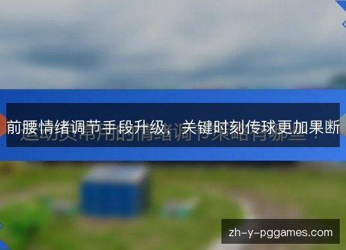 前腰情绪调节手段升级，关键时刻传球更加果断
